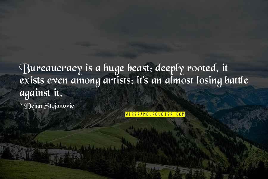 Burma Shave Fall Quotes By Dejan Stojanovic: Bureaucracy is a huge beast; deeply rooted, it