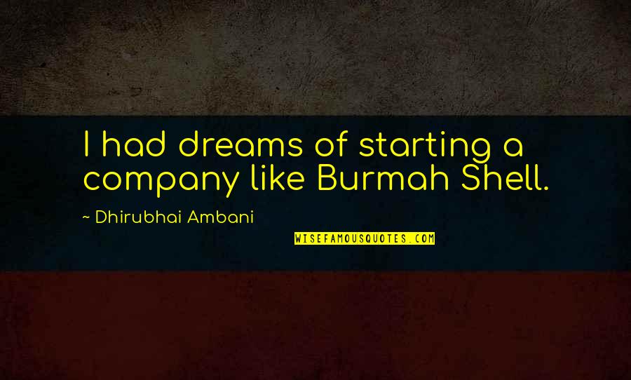 Burmah Quotes By Dhirubhai Ambani: I had dreams of starting a company like
