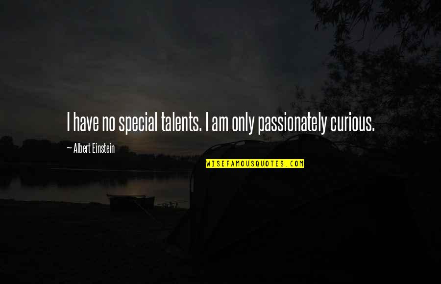 Burmans Quotes By Albert Einstein: I have no special talents. I am only