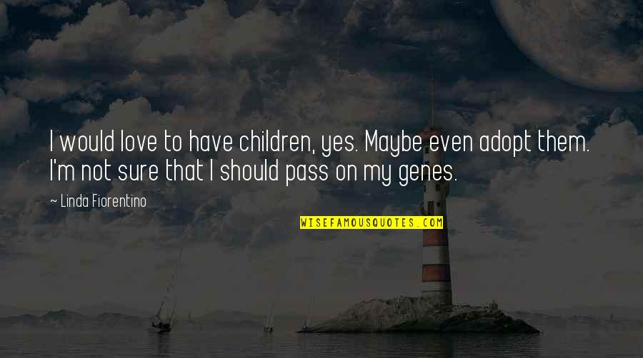 Burma's Quotes By Linda Fiorentino: I would love to have children, yes. Maybe