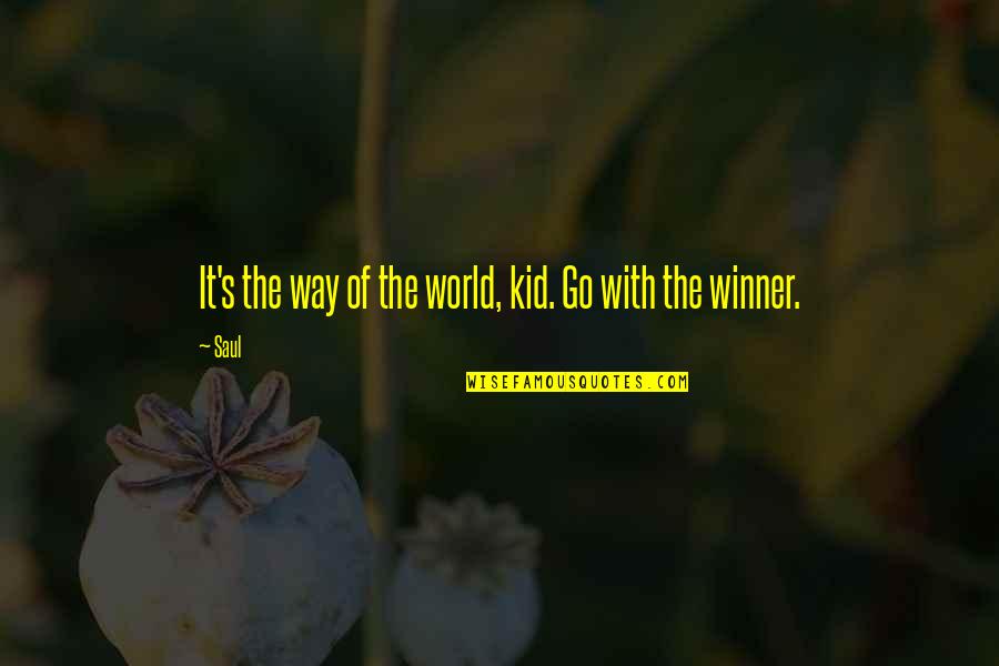 Burma's Quotes By Saul: It's the way of the world, kid. Go