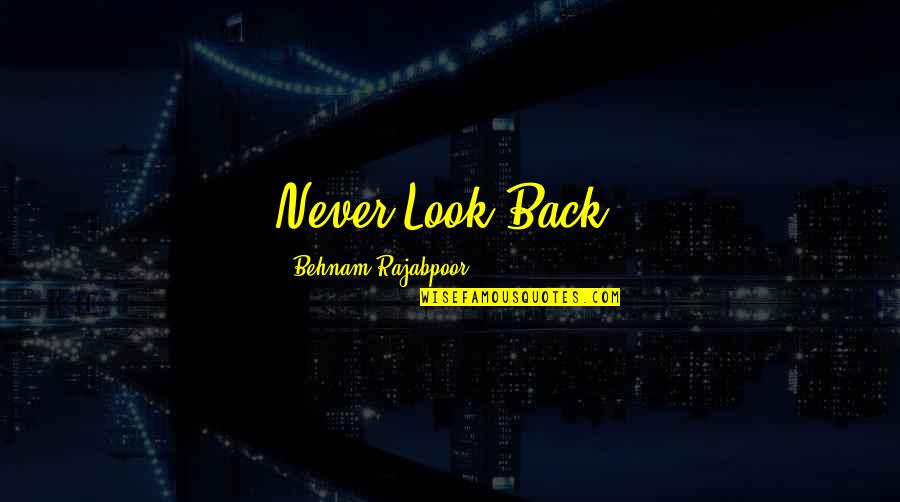 Burmese Days Quotes By Behnam Rajabpoor: Never Look Back.
