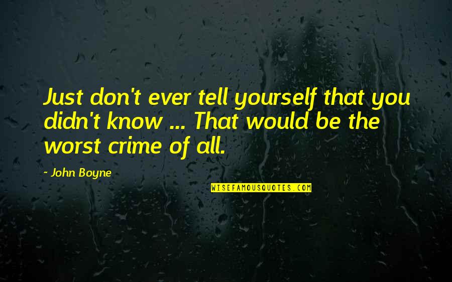 Burms With Tall Quotes By John Boyne: Just don't ever tell yourself that you didn't Burms With Tall Quotes By John Boyne: Just don't ever tell yourself that you didn't