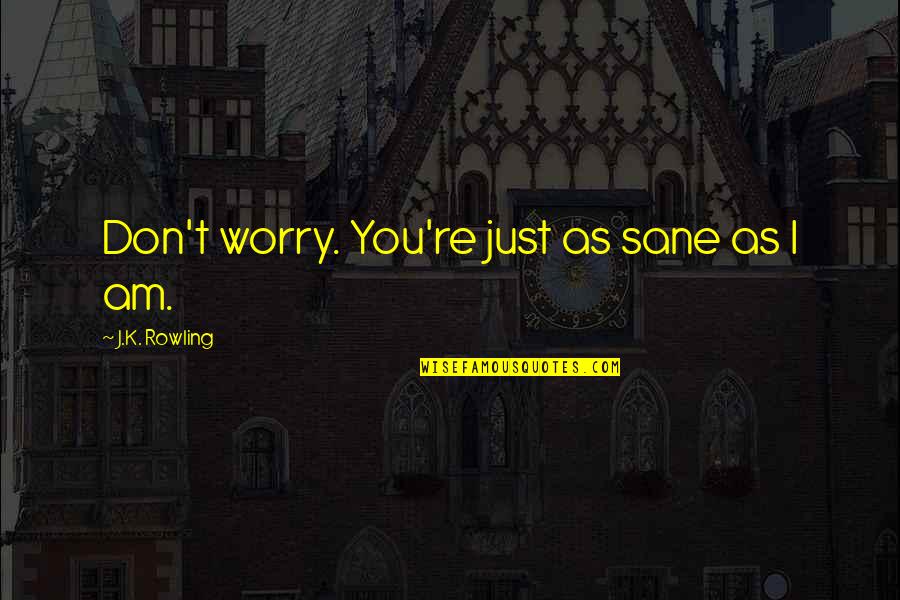 Burmsong Quotes By J.K. Rowling: Don't worry. You're just as sane as I