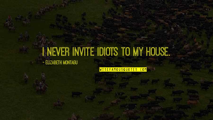 Burn After Reading Linda Quotes By Elizabeth Montagu: I never invite idiots to my house.