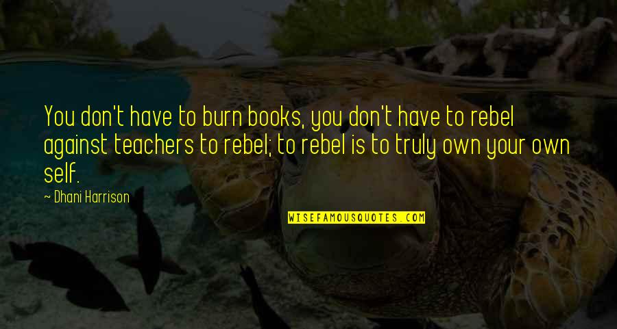 Burn Books Quotes By Dhani Harrison: You don't have to burn books, you don't