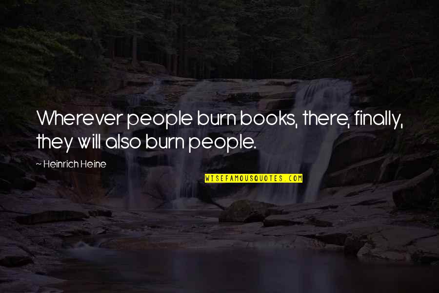 Burn Books Quotes By Heinrich Heine: Wherever people burn books, there, finally, they will