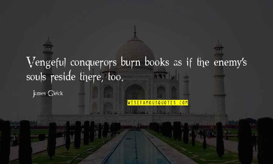 Burn Books Quotes By James Gleick: Vengeful conquerors burn books as if the enemy's