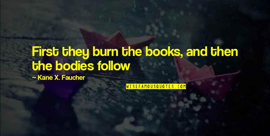 Burn Books Quotes By Kane X. Faucher: First they burn the books, and then the