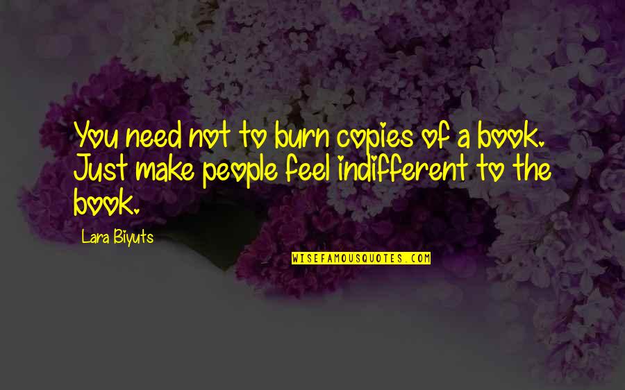 Burn Books Quotes By Lara Biyuts: You need not to burn copies of a