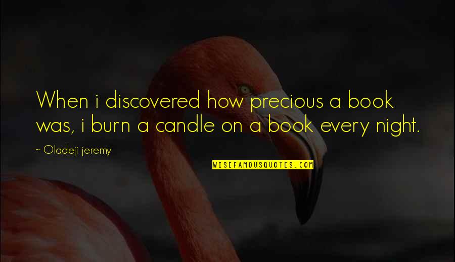 Burn Books Quotes By Oladeji Jeremy: When i discovered how precious a book was,
