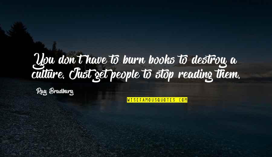 Burn Books Quotes By Ray Bradbury: You don't have to burn books to destroy