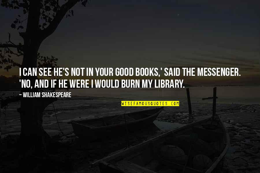Burn Books Quotes By William Shakespeare: I can see he's not in your good