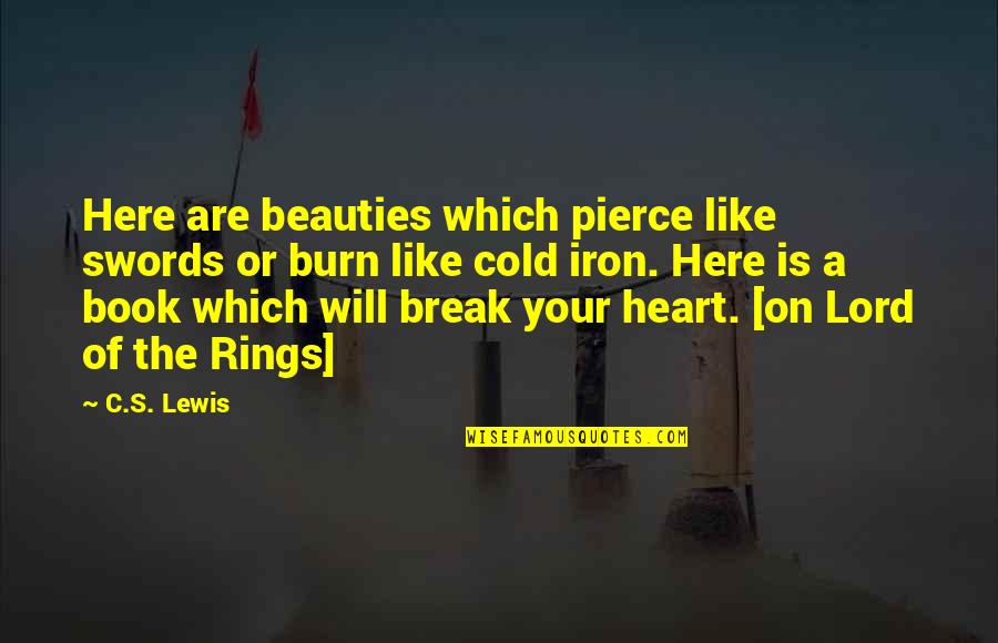 Burn Break Up Quotes By C.S. Lewis: Here are beauties which pierce like swords or