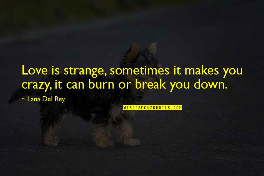 Burn Break Up Quotes By Lana Del Rey: Love is strange, sometimes it makes you crazy,