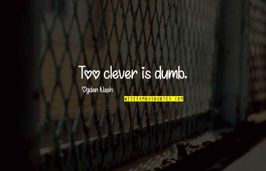 Burn Break Up Quotes By Ogden Nash: Too clever is dumb.