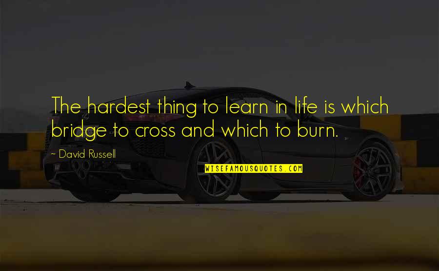 Burn Bridge Quotes By David Russell: The hardest thing to learn in life is