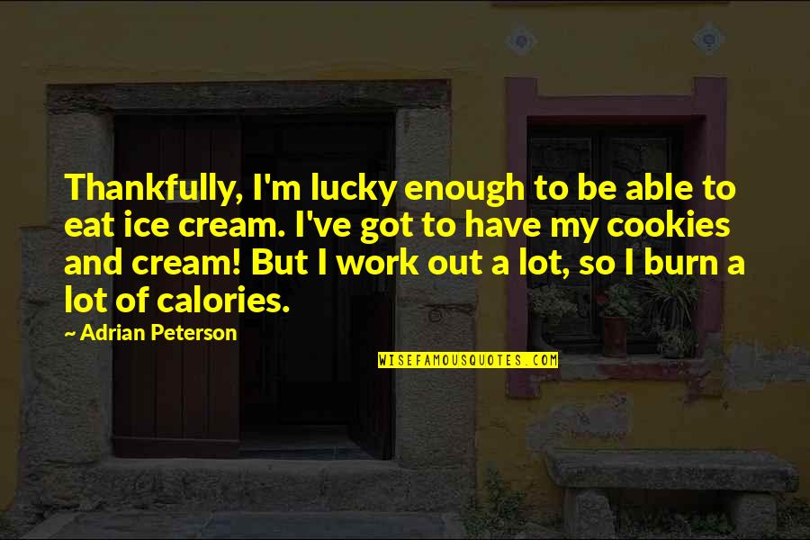 Burn Calories Quotes By Adrian Peterson: Thankfully, I'm lucky enough to be able to