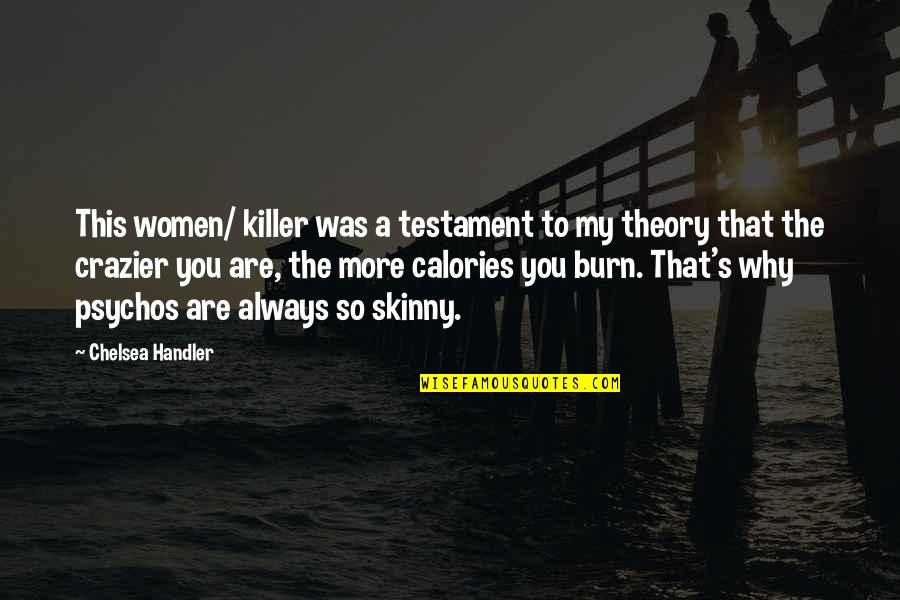 Burn Calories Quotes By Chelsea Handler: This women/ killer was a testament to my