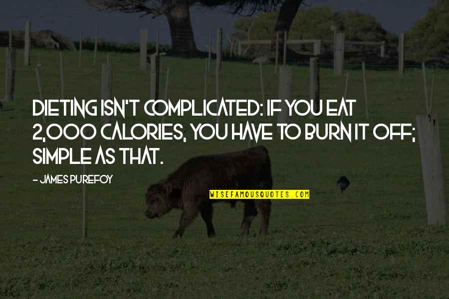 Burn Calories Quotes By James Purefoy: Dieting isn't complicated: if you eat 2,000 calories,