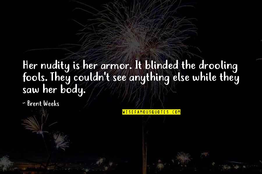 Burn Down The World Quotes By Brent Weeks: Her nudity is her armor. It blinded the