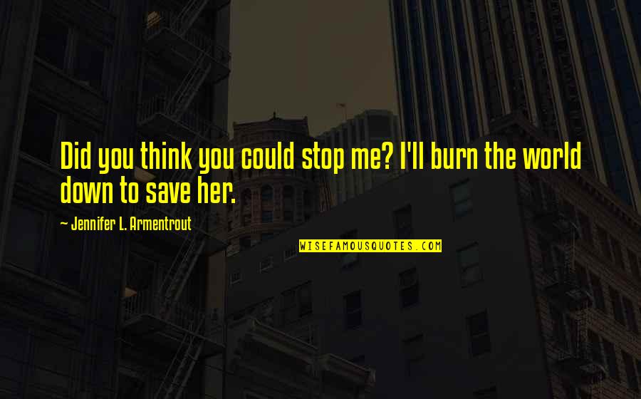 Burn Down The World Quotes By Jennifer L. Armentrout: Did you think you could stop me? I'll