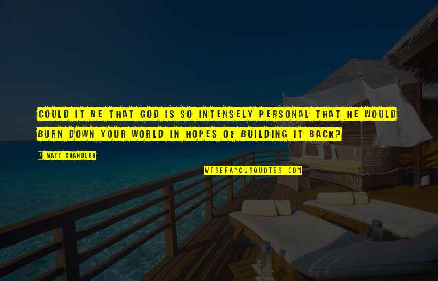 Burn Down The World Quotes By Matt Chandler: Could it be that God is so intensely