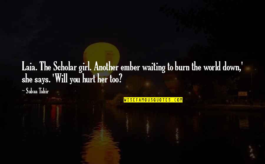 Burn Down The World Quotes By Sabaa Tahir: Laia. The Scholar girl. Another ember waiting to