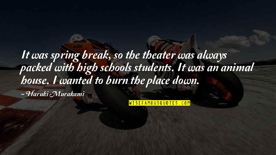 Burn It Down Quotes By Haruki Murakami: It was spring break, so the theater was Burn It Down Quotes By Haruki Murakami: It was spring break, so the theater was