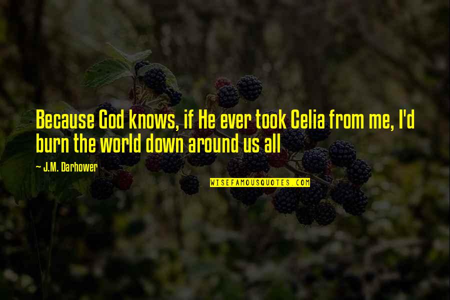 Burn It Down Quotes By J.M. Darhower: Because God knows, if He ever took Celia Burn It Down Quotes By J.M. Darhower: Because God knows, if He ever took Celia