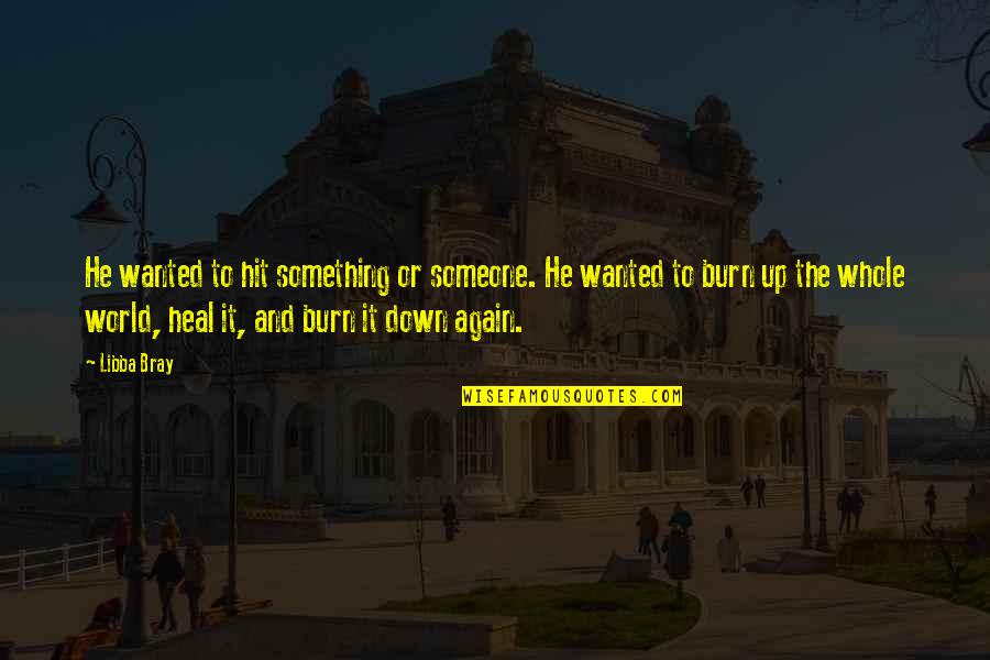 Burn It Down Quotes By Libba Bray: He wanted to hit something or someone. He Burn It Down Quotes By Libba Bray: He wanted to hit something or someone. He