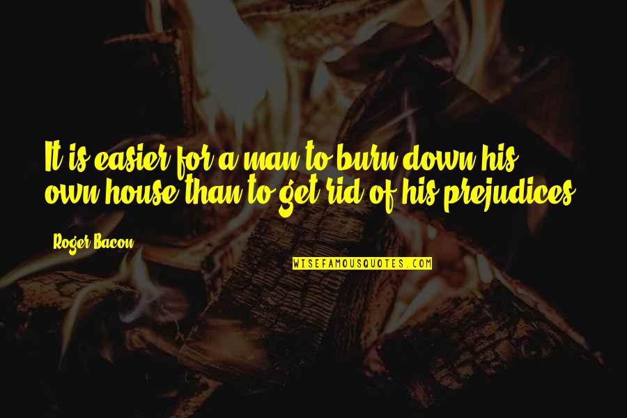 Burn It Down Quotes By Roger Bacon: It is easier for a man to burn
