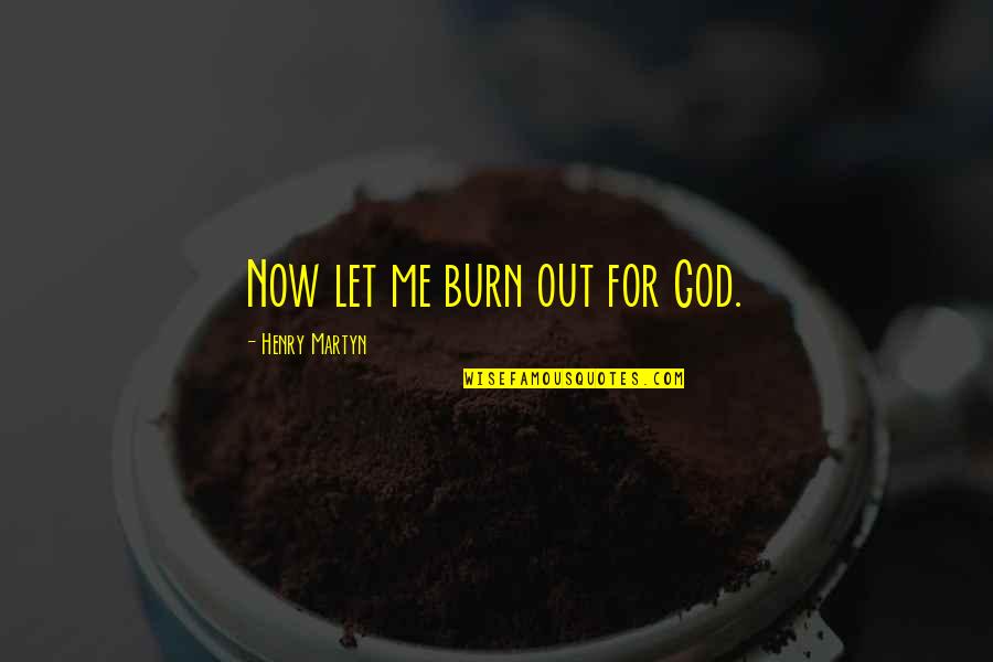 Burn Me Quotes By Henry Martyn: Now let me burn out for God. Burn Me Quotes By Henry Martyn: Now let me burn out for God.