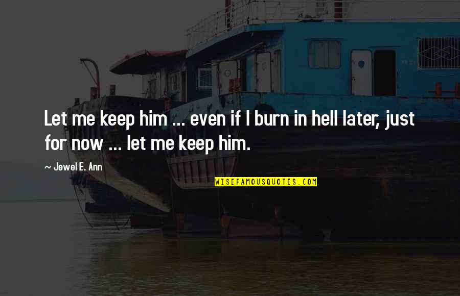 Burn Me Quotes By Jewel E. Ann: Let me keep him ... even if I