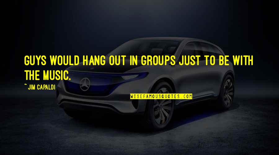 Burn Notice Lesser Evil Quotes By Jim Capaldi: Guys would hang out in groups just to Burn Notice Lesser Evil Quotes By Jim Capaldi: Guys would hang out in groups just to
