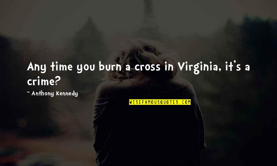 Burn Out Time Quotes By Anthony Kennedy: Any time you burn a cross in Virginia,