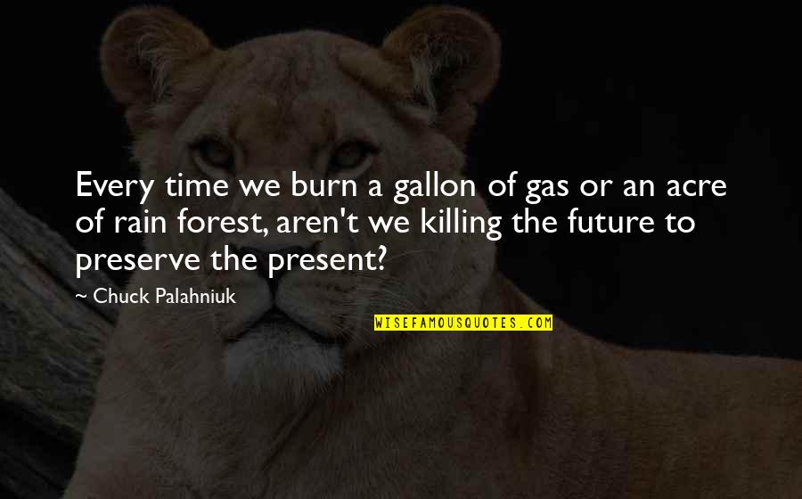 Burn Out Time Quotes By Chuck Palahniuk: Every time we burn a gallon of gas