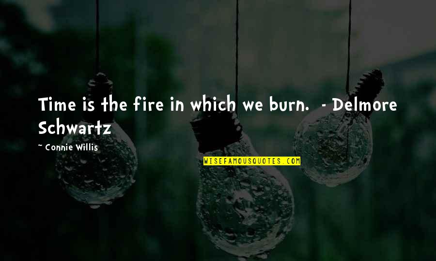 Burn Out Time Quotes By Connie Willis: Time is the fire in which we burn.