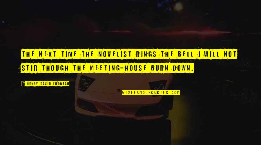 Burn Out Time Quotes By Henry David Thoreau: The next time the novelist rings the bell