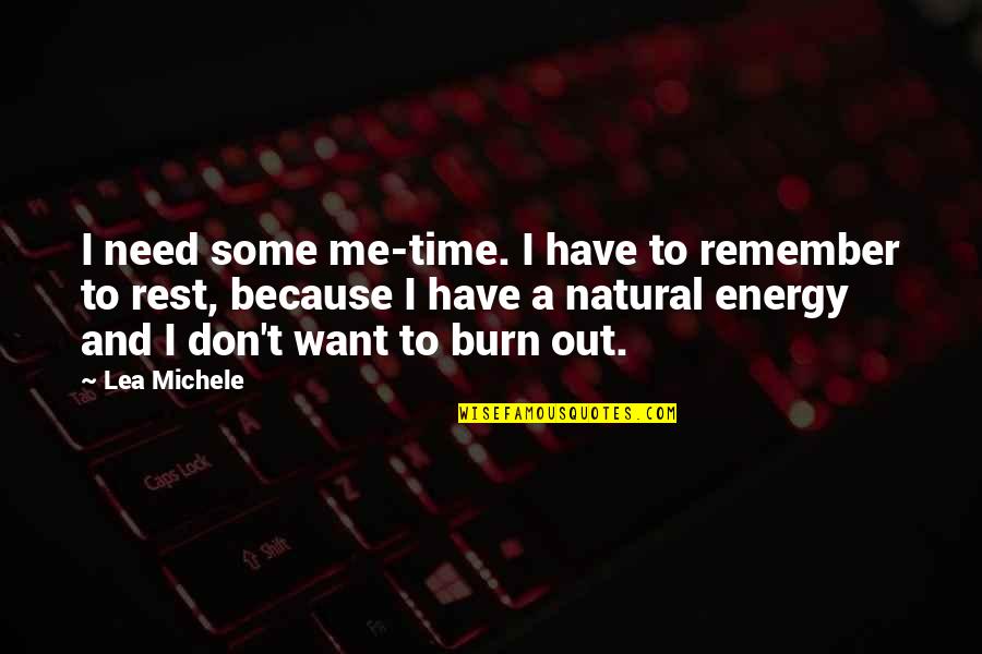 Burn Out Time Quotes By Lea Michele: I need some me-time. I have to remember
