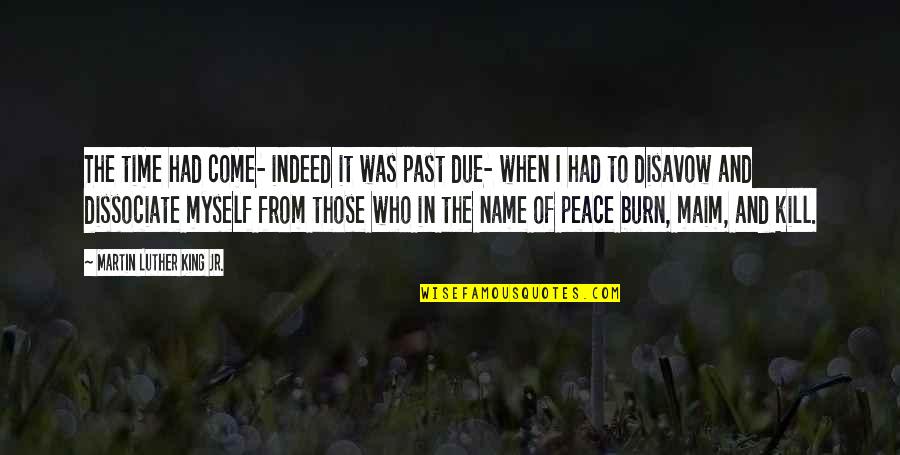 Burn Out Time Quotes By Martin Luther King Jr.: The time had come- indeed it was past