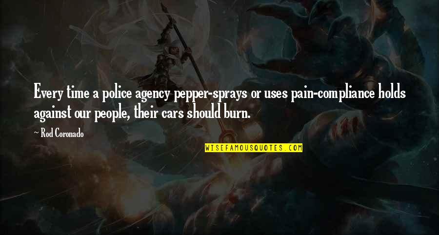 Burn Out Time Quotes By Rod Coronado: Every time a police agency pepper-sprays or uses