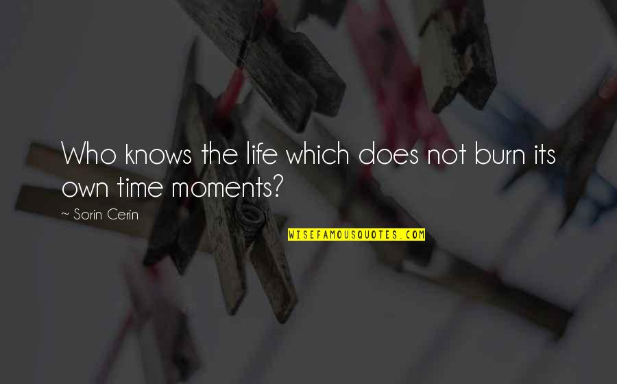 Burn Out Time Quotes By Sorin Cerin: Who knows the life which does not burn