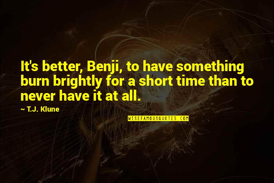 Burn Out Time Quotes By T.J. Klune: It's better, Benji, to have something burn brightly