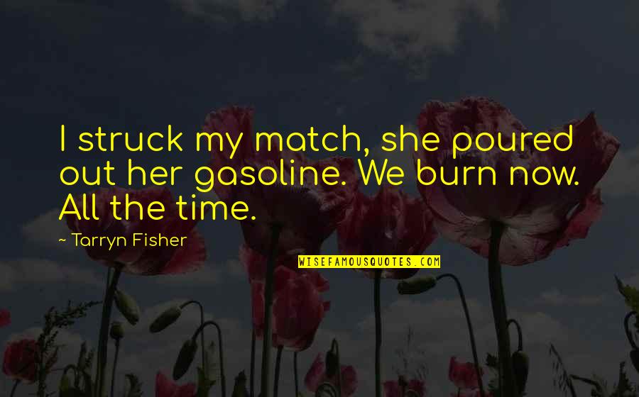 Burn Out Time Quotes By Tarryn Fisher: I struck my match, she poured out her