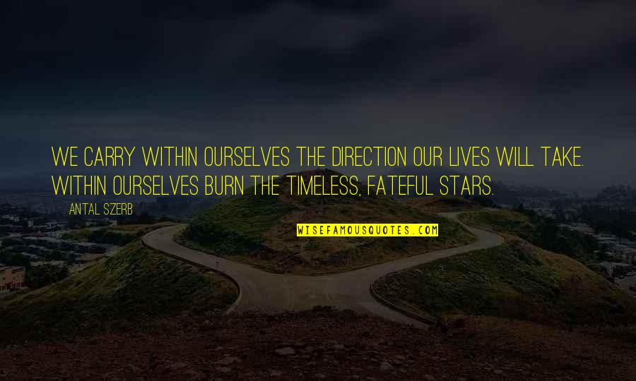 Burn Quotes By Antal Szerb: We carry within ourselves the direction our lives