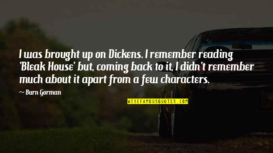 Burn Quotes By Burn Gorman: I was brought up on Dickens. I remember