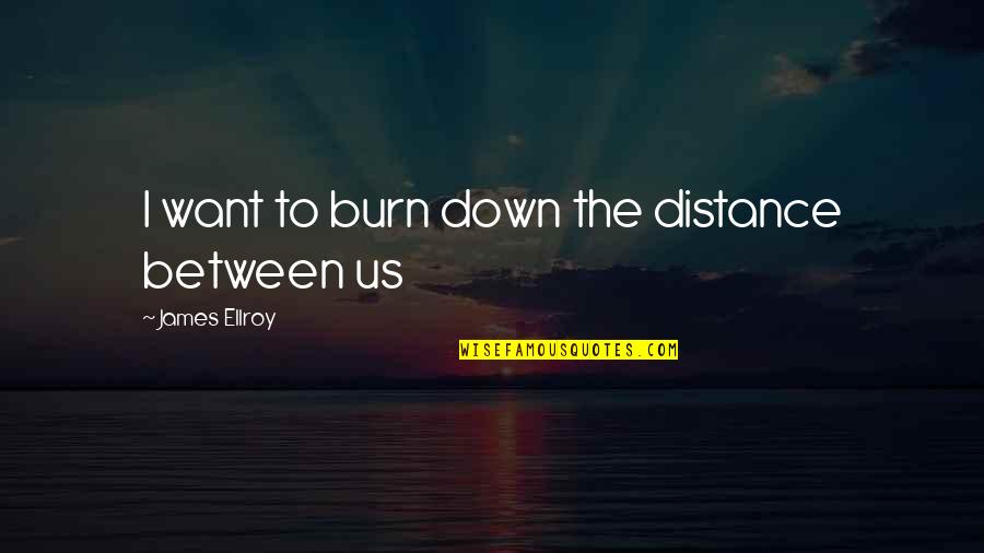 Burn Quotes By James Ellroy: I want to burn down the distance between