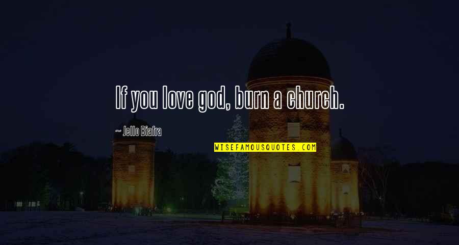Burn Quotes By Jello Biafra: If you love god, burn a church.