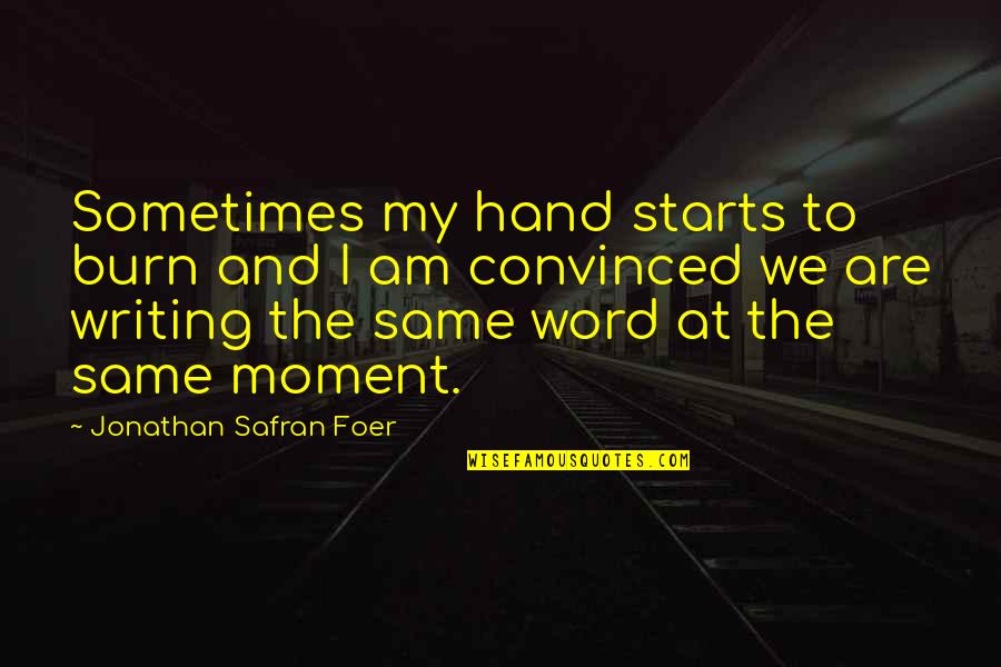 Burn Quotes By Jonathan Safran Foer: Sometimes my hand starts to burn and I
